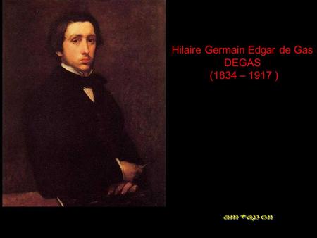 Hilaire Germain Edgar de Gas DEGAS (1834 – 1917 )