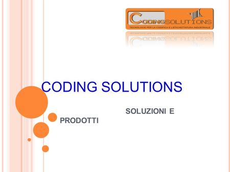 SOLUZIONI E PRODOTTI CODING SOLUTIONS. Coding Solutions progetta e realizza sistemi informatici per il controllo e lautomazione dei processi produttivi,