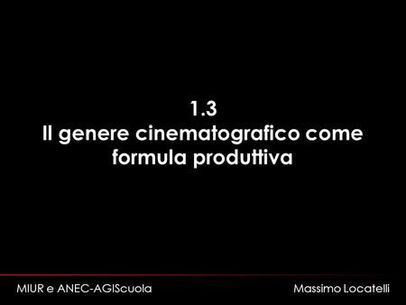 1.3 Il genere cinematografico come formula produttiva MIUR e ANEC-AGIScuola Massimo Locatelli.
