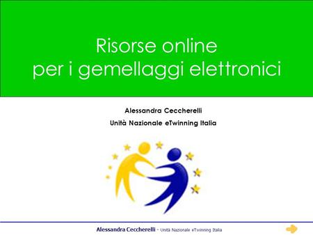 Alessandra Ceccherelli - Unità Nazionale eTwinning Italia Risorse online per i gemellaggi elettronici Alessandra Ceccherelli Unità Nazionale eTwinning.