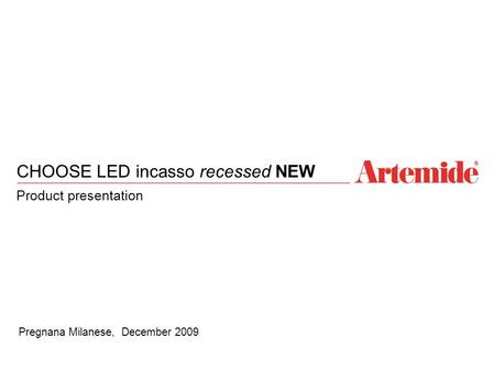 1 CHOOSE LED incasso recessed NEW Product presentation Pregnana Milanese, December 2009.