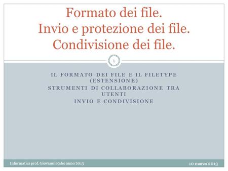 IL FORMATO DEI FILE E IL FILETYPE (ESTENSIONE) STRUMENTI DI COLLABORAZIONE TRA UTENTI INVIO E CONDIVISIONE Formato dei file. Invio e protezione dei file.
