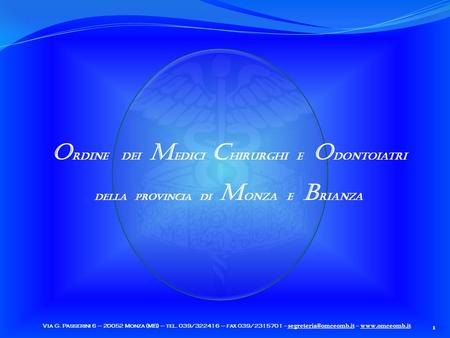 O rdine dei M edici C hirurghi e O dontoiatri delLa provincia di M onza e B rianza 1 Via G. Passerini 6 – 20052 Monza (MB) – tel. 039/322416 – fax 039/2315701.