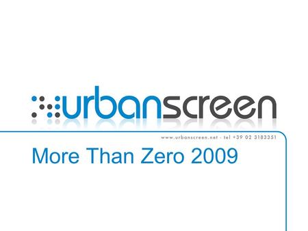 More Than Zero 2009. Società Urban Screen è la prima società europea a proporre il know-how completo per lideazione, installazione e gestione di mediafacciate.