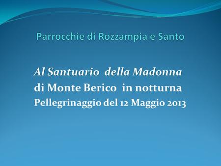 Al Santuario della Madonna di Monte Berico in notturna Pellegrinaggio del 12 Maggio 2013.