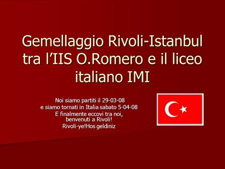 Gemellaggio Rivoli-Istanbul tra lIIS O.Romero e il liceo italiano IMI Noi siamo partiti il 29-03-08 Noi siamo partiti il 29-03-08 e siamo tornati in Italia.