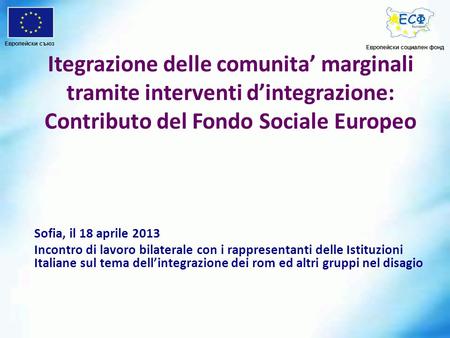 Sofia, il 18 aprile 2013 Incontro di lavoro bilaterale con i rappresentanti delle Istituzioni Italiane sul tema dellintegrazione dei rom ed altri gruppi.