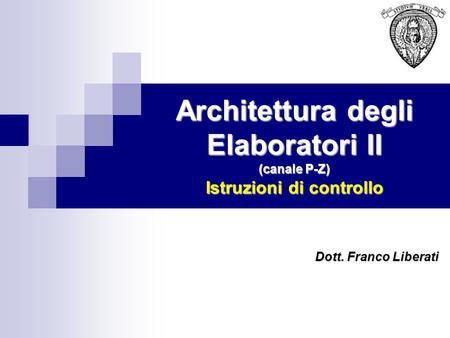 Architettura degli Elaboratori II (canale P-Z) Istruzioni di controllo Dott. Franco Liberati.