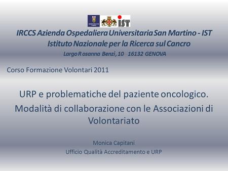 IRCCS Azienda Ospedaliera Universitaria San Martino - IST Istituto Nazionale per la Ricerca sul Cancro Largo R osanna Benzi , 10 16132 GENOVA.