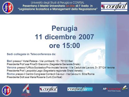 Perugia 11 dicembre 2007 ore 15:00 Sedi collegate in Teleconferenza da: Bari presso l' Hotel Palace - Via Lombardi, 13 - 70122 Bari Presidente Prof.ssa.