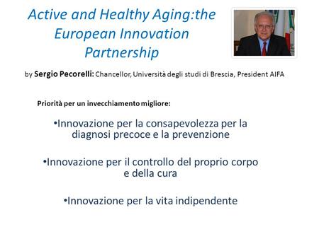 Active and Healthy Aging:the European Innovation Partnership Innovazione per la consapevolezza per la diagnosi precoce e la prevenzione Innovazione per.