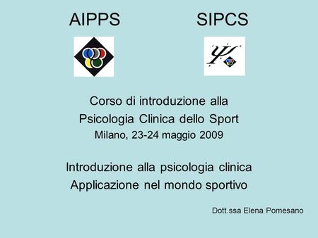 AIPPSSIPCS Corso di introduzione alla Psicologia Clinica dello Sport Milano, 23-24 maggio 2009 Introduzione alla psicologia clinica Applicazione nel mondo.
