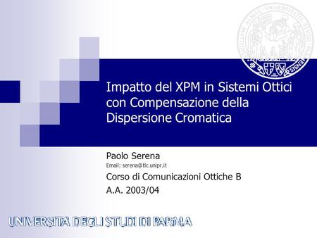 Impatto del XPM in Sistemi Ottici con Compensazione della Dispersione Cromatica Paolo Serena Email: serena@tlc.unipr.it Corso di Comunicazioni Ottiche.