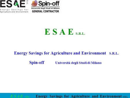 E S A E S.R.L. Energy Savings for Agriculture and Environment S.R.L. E S A E S.R.L. Energy Savings for Agriculture and Environment S.R.L. Spin-off Università
