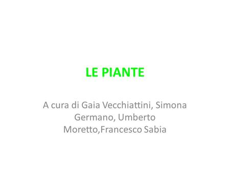 LE PIANTE A cura di Gaia Vecchiattini, Simona Germano, Umberto Moretto,Francesco Sabia.