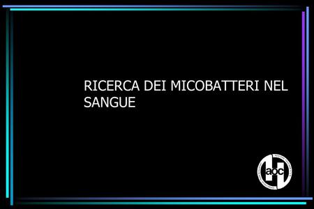 RICERCA DEI MICOBATTERI NEL SANGUE