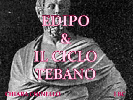 EDIPO & IL CICLO TEBANO CHIARA CHINELLO  I BC.
