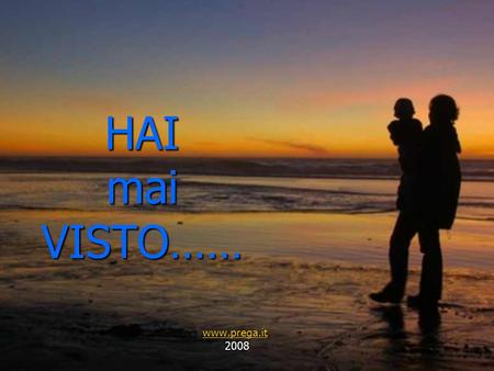 HAI mai VISTO…… www.prega.it 2008.