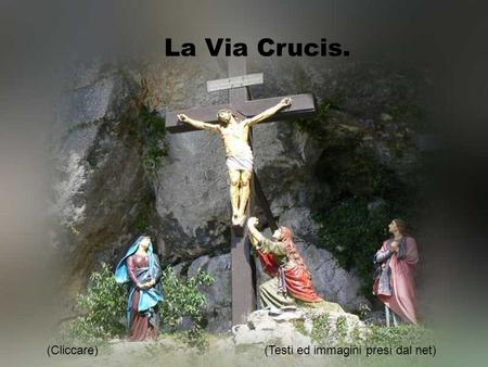 La Via Crucis. (Cliccare) (Testi ed immagini presi dal net)