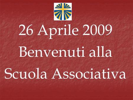 26 Aprile 2009 Benvenuti alla Scuola Associativa.