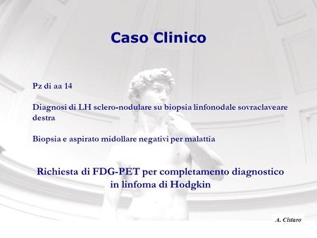Caso Clinico Pz di aa 14 Diagnosi di LH sclero-nodulare su biopsia linfonodale sovraclaveare destra Biopsia e aspirato midollare negativi per malattia.