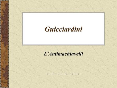 Guicciardini L’Antimachiavelli.