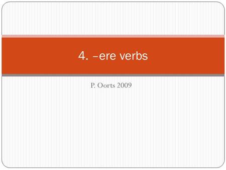 4. –ere verbs P. Oorts 2009.