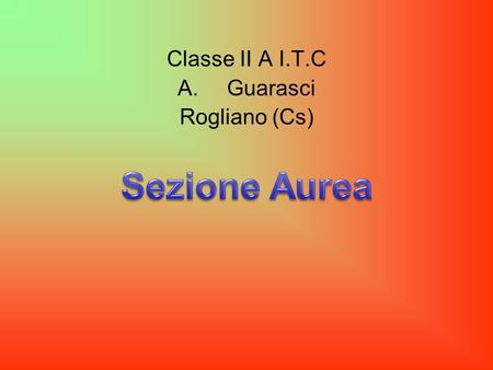 Classe II A I.T.C Guarasci Rogliano (Cs) Sezione Aurea.