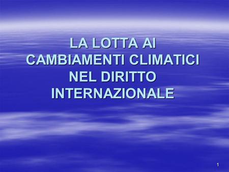 LA LOTTA AI CAMBIAMENTI CLIMATICI NEL DIRITTO INTERNAZIONALE 1.