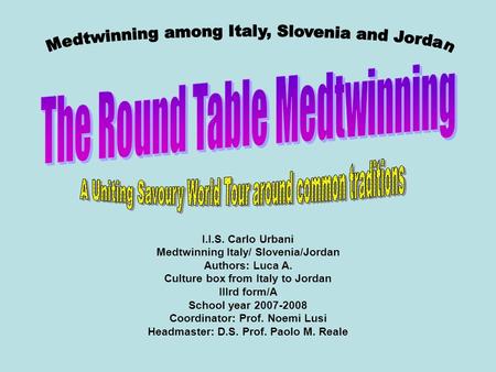I.I.S. Carlo Urbani Medtwinning Italy/ Slovenia/Jordan Authors: Luca A. Culture box from Italy to Jordan IIIrd form/A School year 2007-2008 Coordinator: