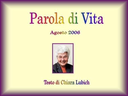 Parola di Vita Agosto 2006 Testo di Chiara Lubich.