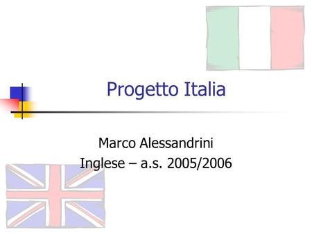 Progetto Italia Marco Alessandrini Inglese – a.s. 2005/2006.