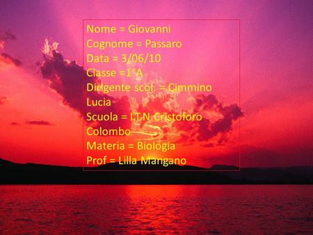 Nome = Giovanni Cognome = Passaro Data = 3/06/10 Classe =1°A