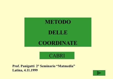 METODO DELLE COORDINATE CABRI Prof. Panigutti 2° Seminario Matmedia Latina, 4.11.1999.