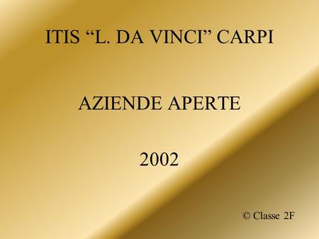 ITIS “L. DA VINCI” CARPI AZIENDE APERTE 2002 © Classe 2F.