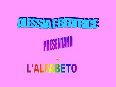 ALESSIA E BEATRICE PRESENTANO L'ALFABETO.