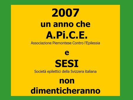 2007 un anno che A.Pi.C.E. Associazione Piemontese Contro lEpilessia e SESI Società epilettici della Svizzera italiana non dimenticheranno.