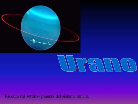 Urano Ricerca sul settimo pianeta del sistema solare.