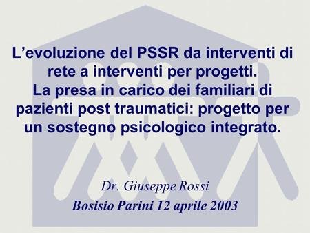 Levoluzione del PSSR da interventi di rete a interventi per progetti. La presa in carico dei familiari di pazienti post traumatici: progetto per un sostegno.