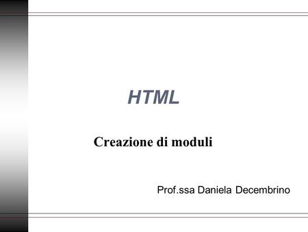 HTML Creazione di moduli Prof.ssa Daniela Decembrino.