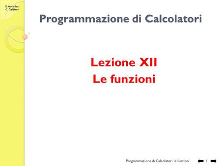 G. Amodeo, C. Gaibisso Programmazione di Calcolatori Lezione XII Le funzioni Programmazione di Calcolatori: le funzioni 1.