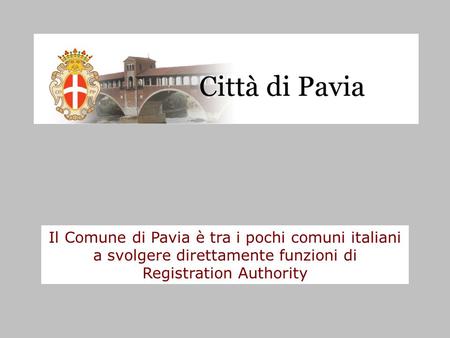 Il Comune di Pavia è tra i pochi comuni italiani a svolgere direttamente funzioni di Registration Authority.