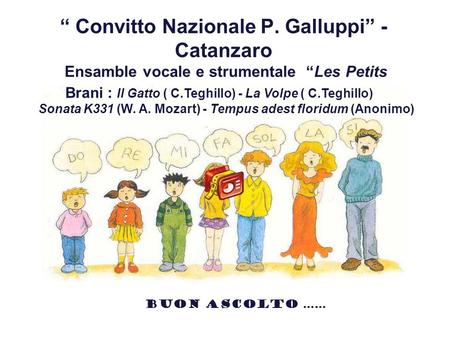 Convitto Nazionale P. Galluppi - Catanzaro Ensamble vocale e strumentale Les Petits Musiciens scuola secondaria I° Classi I B e I C Brani : Il Gatto (