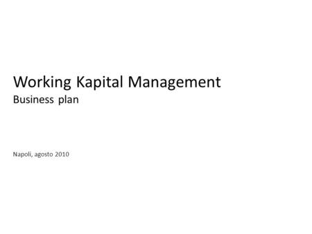 Working Kapital Management Business plan Napoli, agosto 2010.