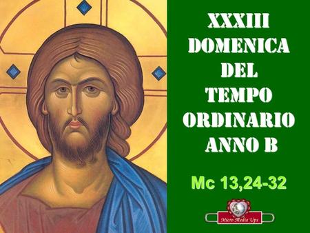 XXXIII DOMENICA DEL TEMPO ORDINARIO ANNO B Mc 13,24-32.