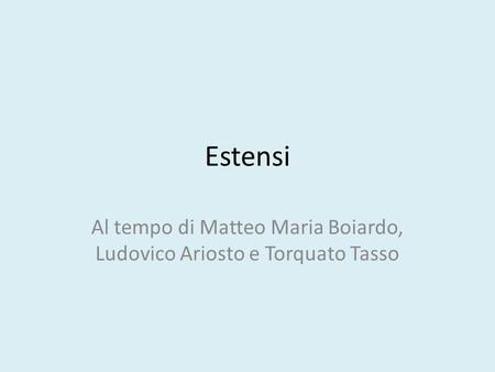 Al tempo di Matteo Maria Boiardo, Ludovico Ariosto e Torquato Tasso