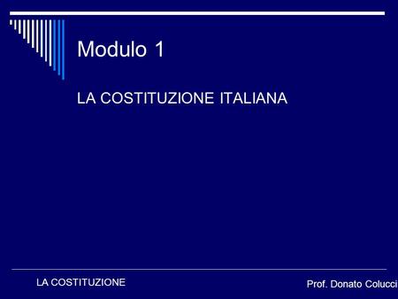 Modulo 1 LA COSTITUZIONE ITALIANA LA COSTITUZIONE Prof. Donato Colucci.