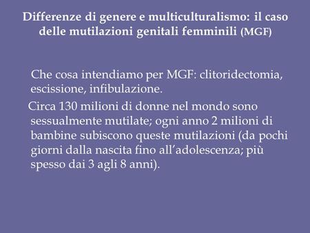 Differenze di genere e multiculturalismo: il caso delle mutilazioni genitali femminili (MGF) Che cosa intendiamo per MGF: clitoridectomia, escissione,