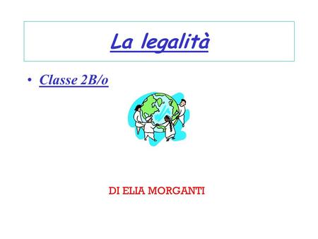 La legalità Classe 2B/o DI ELIA MORGANTI.