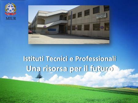 LOGO Istituti Tecnici e Professionali Una risorsa per il futuro Istituti Tecnici e Professionali Una risorsa per il futuro.